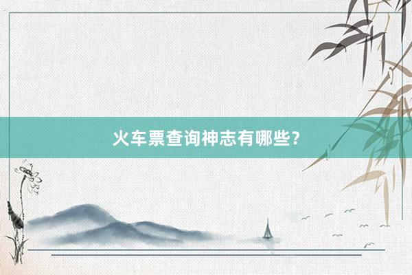 火车票查询神志有哪些?
